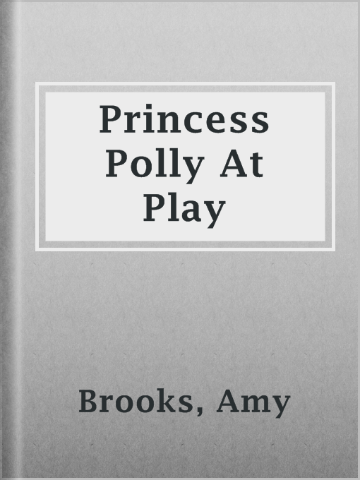 Title details for Princess Polly At Play by Amy Brooks - Wait list